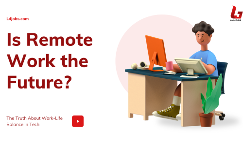 Is Remote Work the Future? The Truth About Work-Life Balance in Tech | L4Jobs