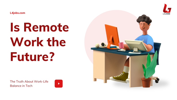 Is Remote Work the Future? The Truth About Work-Life Balance in Tech | L4Jobs